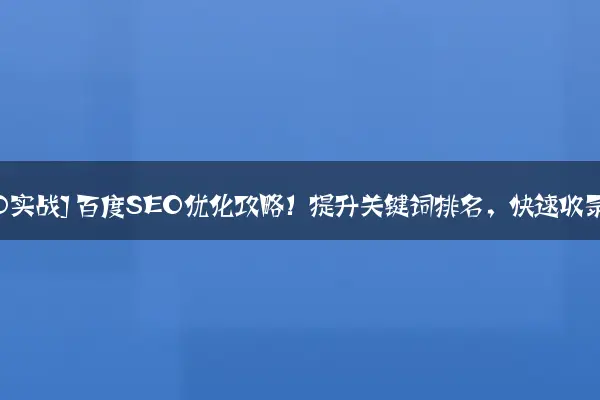 [SEO实战] 百度SEO优化攻略！提升关键词排名，快速收录