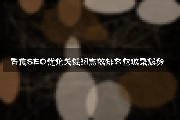 百度SEO优化关键词高效排名包收录服务