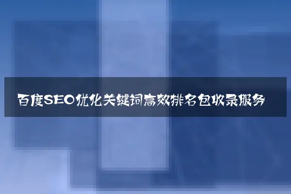 百度SEO优化关键词高效排名包收录服务