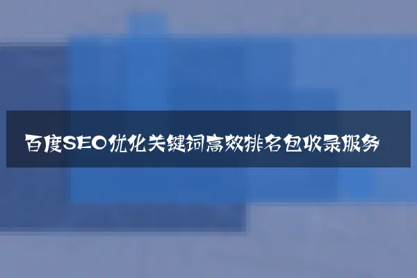 百度SEO优化关键词高效排名包收录服务