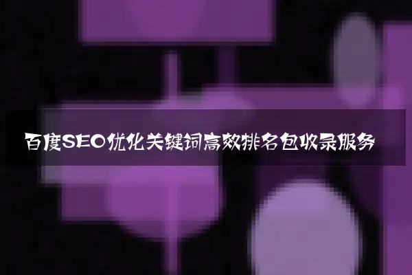 百度SEO优化关键词高效排名包收录服务
